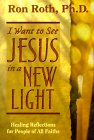 I Want to See Jesus in a New Light by Ron Roth. author of  Healing Prayer